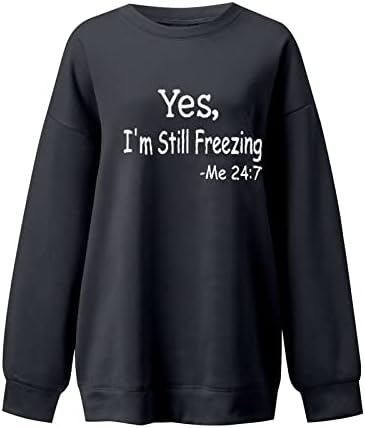 Womenените преголема маичка Да, јас сè уште ме замрзнувам 24: 7 буква за печатење графичко руно пуловер екипаж со долги ракави кошули